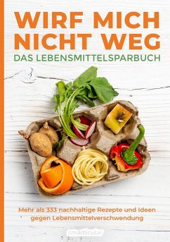 Wirf mich nicht weg - Das Lebensmittelsparbuch von Smarticular Verlag