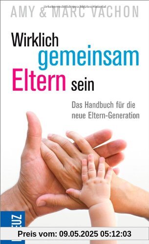 Wirklich gemeinsam Eltern sein: Das Handbuch für die neue Eltern-Generation Wirklich gemeinsam Eltern sein: Das Handbuch für die neue Eltern-Generation