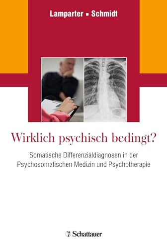 Wirklich psychisch bedingt?: Somatische Differenzialdiagnosen in der Psychosomatischen Medizin und Psychotherapie von SCHATTAUER