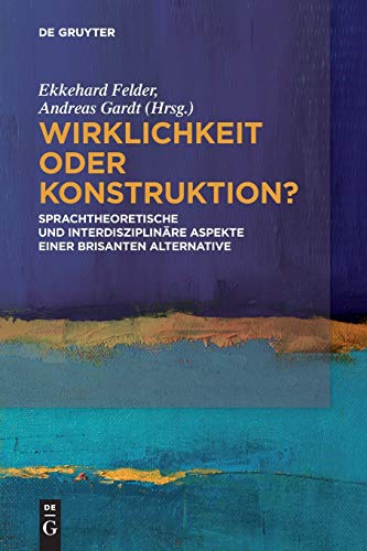 Wirklichkeit oder Konstruktion?: Sprachtheoretische und interdisziplinäre Aspekte einer brisanten Alternative