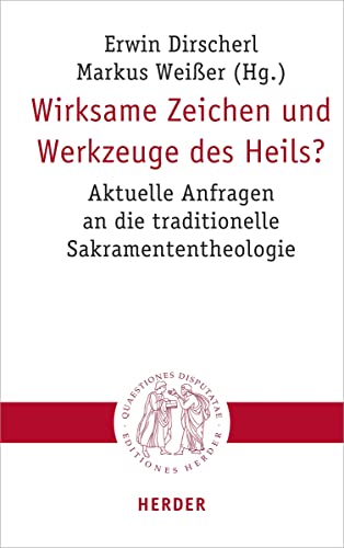 Wirksame Zeichen und Werkzeuge des Heils?: Aktuelle Anfragen an die traditionelle Sakramententheologie (Quaestiones disputatae) von Herder Verlag GmbH