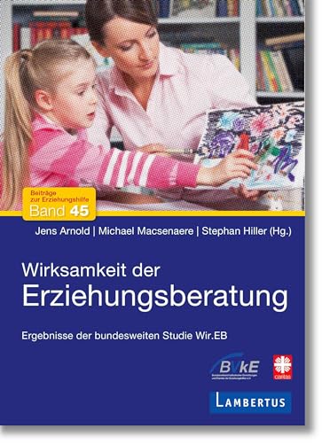 Wirksamkeit der Erziehungsberatung: Ergebnisse der bundesweiten Studie Wir.EB (Beiträge zur Erziehungshilfe, Band 45) von Lambertus-Verlag