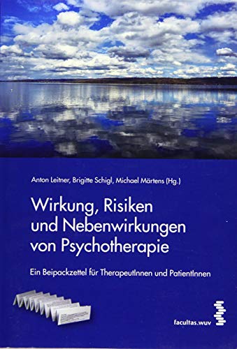 Wirkung, Risiken und Nebenwirkungen von Psychotherapie: Ein Beipackzettel für TherapeutInnen und PatientInnen Wirkung, Risiken und Nebenwirkungen von Psychotherapie: Ein Beipackzettel für TherapeutInnen und PatientInnen