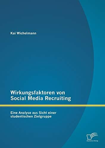 Wirkungsfaktoren von Social Media Recruiting: Eine Analyse aus Sicht einer studentischen Zielg...