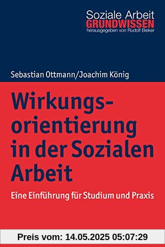 Wirkungsorientierung in der Sozialen Arbeit: Eine Einführung für Studium und Praxis (Grundwissen Soziale Arbeit, 45, Band 45)
