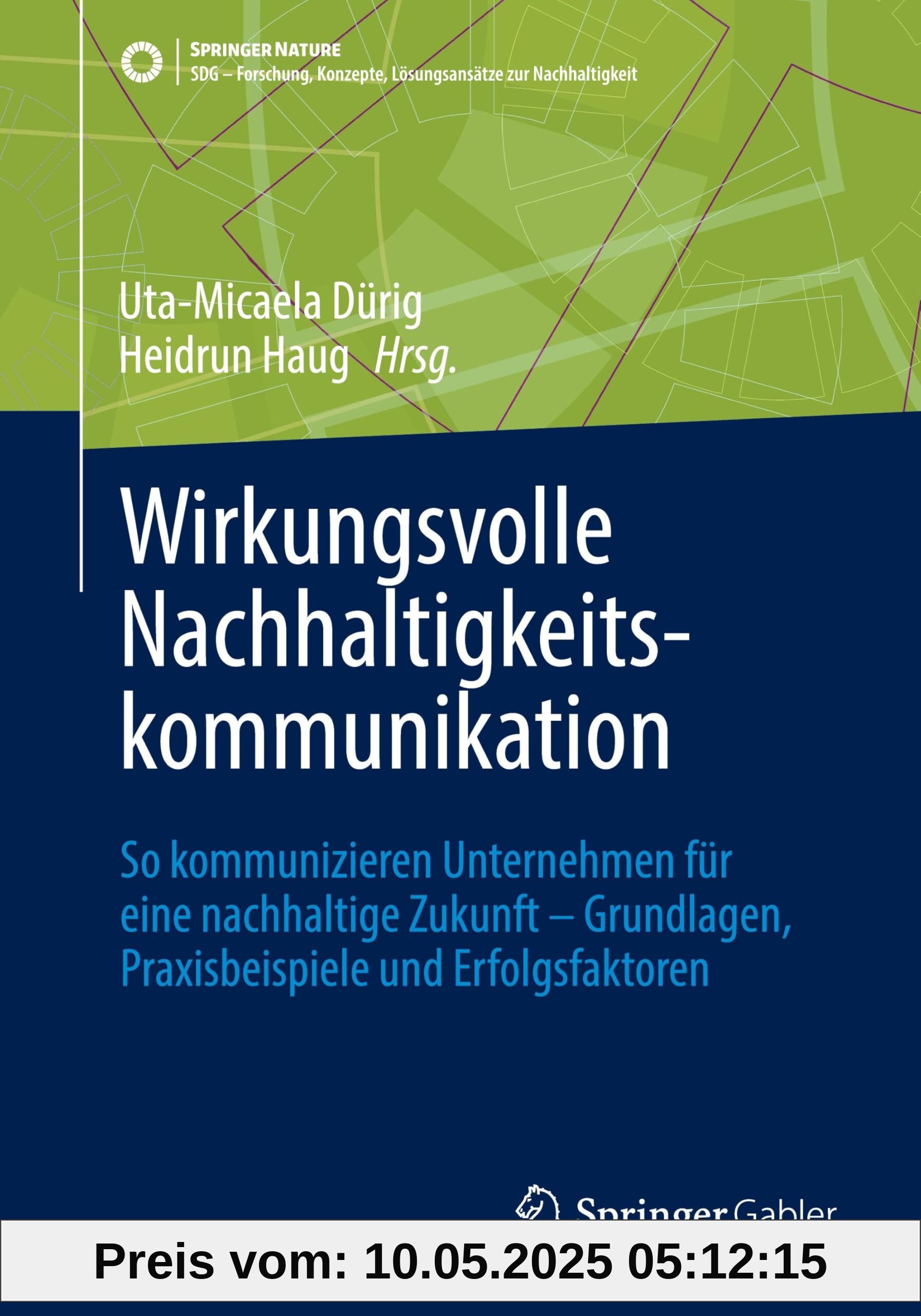 Wirkungsvolle Nachhaltigkeitskommunikation: So kommunizieren Unternehmen für eine nachhaltige Zukunft – Grundlagen, Praxisbeispiele und ... Konzepte, Lösungsansätze zur Nachhaltigkeit)