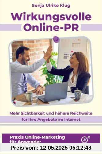 Wirkungsvolle Online-PR: Mehr Sichtbarkeit und höhere Reichweite für Ihre Angebote im Internet (Praxis Online-Marketing für Anwender)