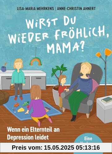 Wirst du wieder fröhlich, Mama?: Wenn ein Elternteil an Depression leidet. Eine Vorlesegeschichte