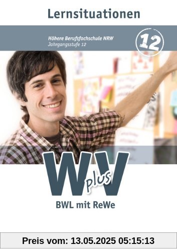 Wirtschaft für Fachoberschulen und Höhere Berufsfachschulen - W plus V - Höhere Berufsfachschule Nordrhein-Westfalen: Band 2: 12. Jahrgangsstufe - BWL ... Arbeitsbuch mit Lernsituationen Wirtschaft für Fachoberschulen und Höhere Berufsfachschulen - W plus V - Höhere Berufsfachschule Nordrhein-Westfalen: Band 2: 12. Jahrgangsstufe - BWL ... Arbeitsbuch mit Lernsituationen