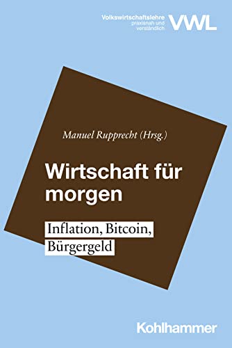 Wirtschaft für morgen: Inflation, Bitcoin, Bürgergeld (Volkswirtschaftslehre - praxisnah und verständlich)