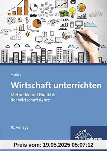 Wirtschaft unterrichten: Methodik und Didaktik der Wirtschaftslehre