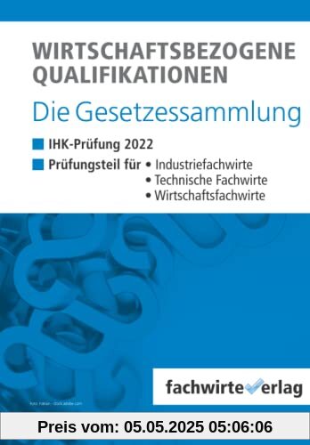 Wirtschaftsbezogene Qualifikationen – Die Gesetzessammlung: Unkommentierte Gesetzestexte für die IHK-Klausur Herbst 2022 Wirtschaftsbezogene Qualifikationen – Die Gesetzessammlung: Unkommentierte Gesetzestexte für die IHK-Klausur Herbst 2022