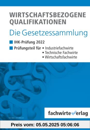 Wirtschaftsbezogene Qualifikationen - Die Gesetzessammlung: Unkommentierte Gesetzestexte für die IHK-Klausuren 2022 Wirtschaftsbezogene Qualifikationen - Die Gesetzessammlung: Unkommentierte Gesetzestexte für die IHK-Klausuren 2022