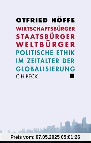 Wirtschaftsbürger, Staatsbürger, Weltbürger: Politische Ethik im Zeitalter der Globalisierung