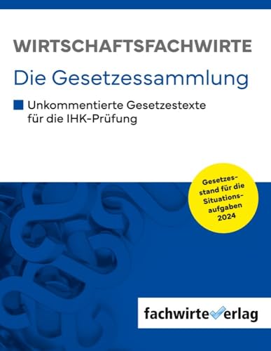 Wirtschaftsfachwirte - Die Gesetzessammlung: Unkommentierte Gesetzestexte für die IHK-Prüfung der Situationsaufgaben 2024 Wirtschaftsfachwirte - Die Gesetzessammlung: Unkommentierte Gesetzestexte für die IHK-Prüfung der Situationsaufgaben 2024