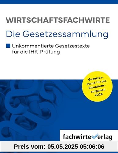 Wirtschaftsfachwirte - Die Gesetzessammlung: Unkommentierte Gesetzestexte für die IHK-Prüfung der Situationsaufgaben 2024