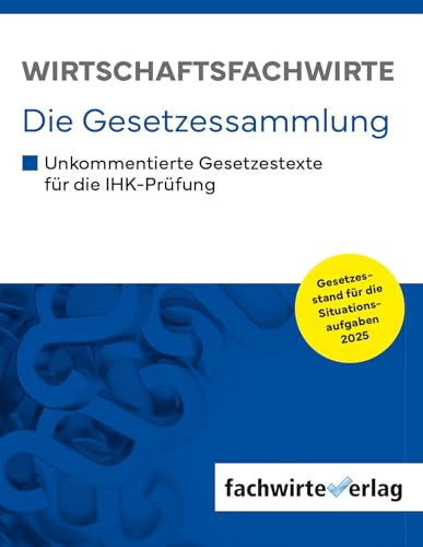 Wirtschaftsfachwirte - Die Gesetzessammlung: Unkommentierte Gesetzestexte für die IHK-Prüfung der Situationsaufgaben 2025 Wirtschaftsfachwirte - Die Gesetzessammlung: Unkommentierte Gesetzestexte für die IHK-Prüfung der Situationsaufgaben 2025 von Fachwirteverlag