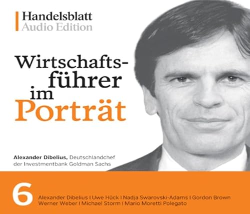 Wirtschaftsführer im Porträt 6: Alexander Dibelius, Uwe Hück, Nadja Swarovski-Adams, Gordon Brown, Werner Weber, Michael Storm, Mario Moretti Polegato von Campus Verlag