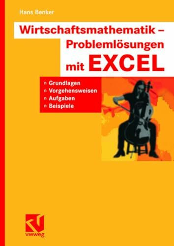 Wirtschaftsmathematik - Problemlösungen mit EXCEL: Grundlagen, Vorgehensweisen, Aufgaben, Beis... Wirtschaftsmathematik - Problemlösungen mit EXCEL: Grundlagen, Vorgehensweisen, Aufgaben, Beis...