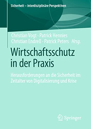 Wirtschaftsschutz in der Praxis: Herausforderungen an die Sicherheit im Zeitalter von Digitalisierung und Krise (Sicherheit – interdisziplinäre Perspektiven) von Springer