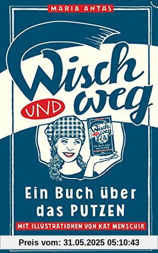 Wisch und Weg: Ein Buch über das Putzen