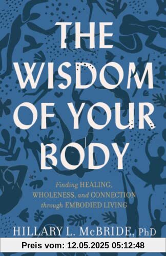Wisdom of Your Body: Finding Healing, Wholeness, and Connection Through Embodied Living