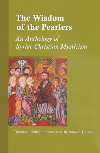 The Wisdom Of The Pearlers: An Anthology of Syriac Christian Mysticism (Cistercian Studies Series, Band 216)