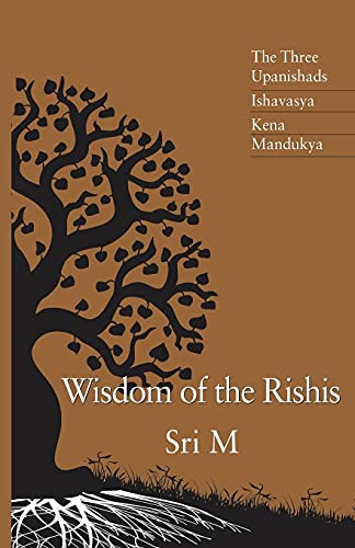 Wisdom of the Rishis: The Three Upanishads, Ishavasya, Kena and Mandukya: The Three Upanishads: Ishavasya, Kena & Mandukya