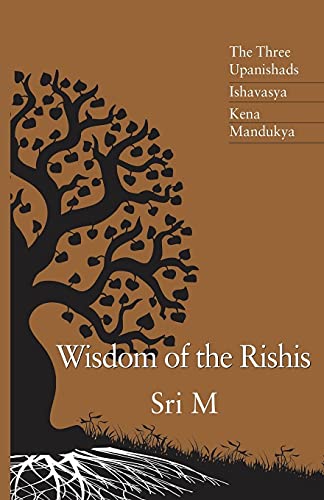 Wisdom of the Rishis: The Three Upanishads, Ishavasya, Kena and Mandukya: The Three Upanishads: Ishavasya, Kena & Mandukya