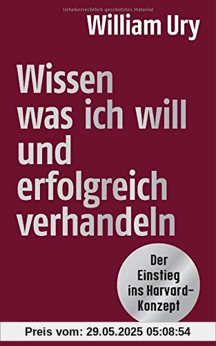 Wissen, was ich will, und erfolgreich verhandeln: Der Einstieg ins Harvard-Konzept Wissen, was ich will, und erfolgreich verhandeln: Der Einstieg ins Harvard-Konzept