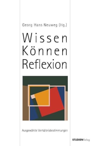 Wissen-Können-Reflexion: Ausgewählte Verhältnisbestimmungen von StudienVerlag