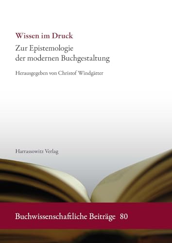 Wissen im Druck: Zur Epistemologie der modernen Buchgestaltung (Buchwissenschaftliche Beiträge aus dem Deutschen Bucharchiv München, Band 80)