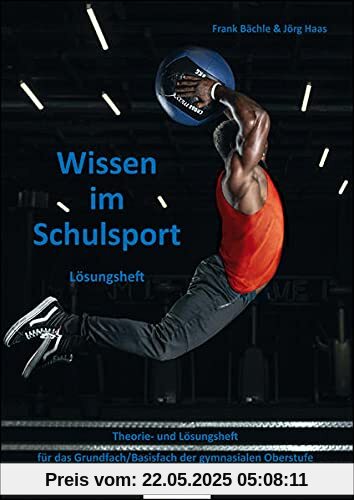 Wissen im Schulsport - Lösungsheft: Theorie- und Lösungsheft für das Grundfach/Basisfach der gymnasialen Oberstufe Wissen im Schulsport - Lösungsheft: Theorie- und Lösungsheft für das Grundfach/Basisfach der gymnasialen Oberstufe