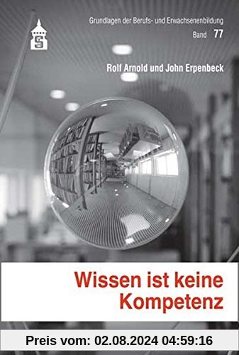 Wissen ist keine Kompetenz: Dialoge zur Kompetenzreifung (Grundlagen der Berufs- und Erwachsenenbildung)