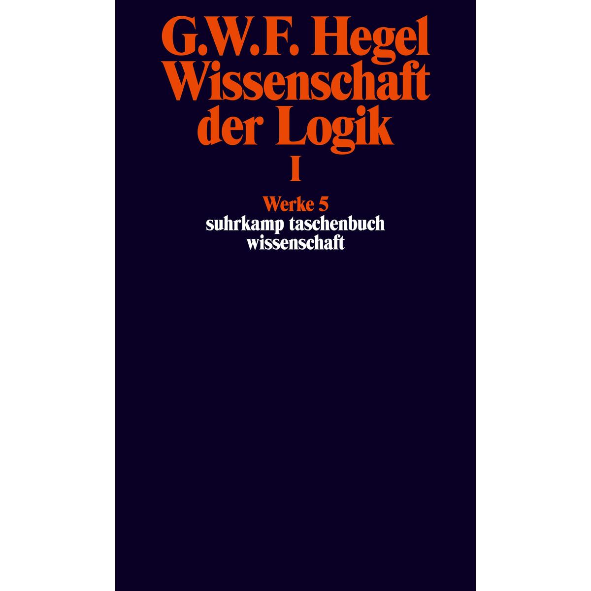 Wissenschaft der Logik I. Erster Teil. Die objektive Logik. Erstes Buch Wissenschaft der Logik I. Erster Teil. Die objektive Logik. Erstes Buch von Suhrkamp Verlag