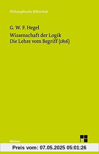Wissenschaft der Logik. Zweiter Band. Die subjektive Logik oder die Lehre vom Begriff (1816) (Philosophische Bibliothek)