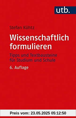 Wissenschaftlich formulieren: Tipps und Textbausteine für Studium und Schule: Tipps und Textbausteine fr Studium und Schule