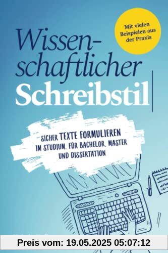 Wissenschaftlicher Schreibstil: Sicher Texte formulieren im Studium. Für Bachelor, Master und Dissertation
