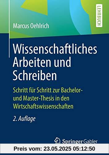 Wissenschaftliches Arbeiten und Schreiben: Schritt für Schritt zur Bachelor- und Master-Thesis in den Wirtschaftswissenschaften