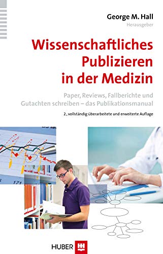Wissenschaftliches Publizieren in der Medizin: Paper, Reviews, Fallberichte und Gutachten schreiben – das Publikationsmanual Wissenschaftliches Publizieren in der Medizin: Paper, Reviews, Fallberichte und Gutachten schreiben – das Publikationsmanual