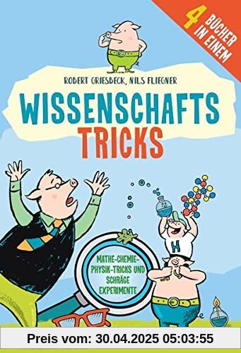 Wissenschafts-Tricks: Mathe-Chemie-Physik-Tricks und schräge Experimente: Mathe-Chemie-Physik-Tricks und schräge Experimente 4 Bücher in Einem