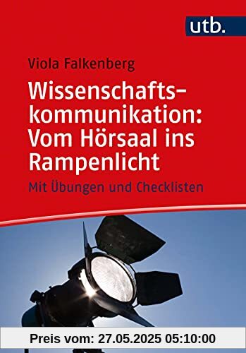 Wissenschaftskommunikation: Vom Hörsaal ins Rampenlicht: Mit Übungen und Checklisten