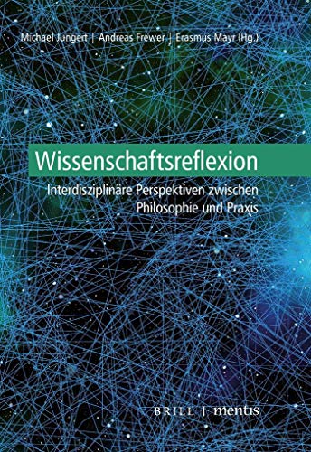 Wissenschaftsreflexion: Interdisziplinäre Perspektiven zwischen Philosophie und Praxis Wissenschaftsreflexion: Interdisziplinäre Perspektiven zwischen Philosophie und Praxis