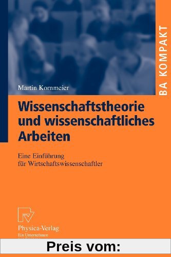 Wissenschaftstheorie Und Wissenschaftliches Arbeiten: Eine Einführung für Wirtschaftswissenschaftler (BA KOMPAKT) (German Edition)