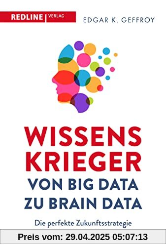 Wissenskrieger – von Big Data zu Brain Data: Die perfekte Zukunftsstrategie für die Knowledge Economy Wissenskrieger – von Big Data zu Brain Data: Die perfekte Zukunftsstrategie für die Knowledge Economy