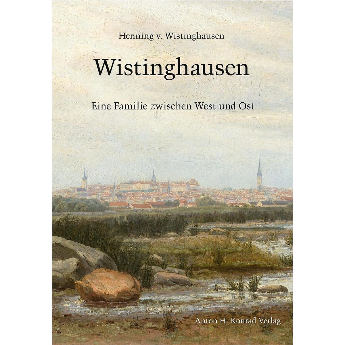 Wistinghausen - Eine Familie zwischen West und Ost Wistinghausen - Eine Familie zwischen West und Ost von Konrad Anton