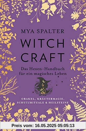 Witchcraft: Das Hexen-Handbuch für ein magisches Leben - Orakel, Kräutermagie, Schutzrituale & Heilsteine
