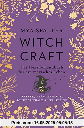 Witchcraft: Das Hexen-Handbuch für ein magisches Leben - Orakel, Kräutermagie, Schutzrituale & Heilsteine