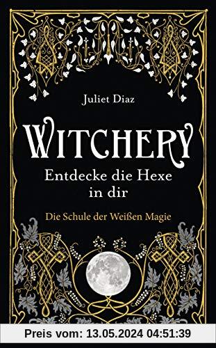 Witchery – Entdecke die Hexe in dir: Die Schule der Weißen Magie