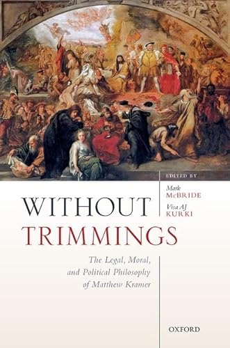 Without Trimmings: The Legal, Moral, and Political Philosophy of Matthew Kramer Without Trimmings: The Legal, Moral, and Political Philosophy of Matthew Kramer